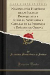 Nomenclator Histrico De Las Iglesias Parroquiales Y Rurales, Santuarios Y Capillas De La Provincia Y Dicesis De Gerona, Vol. 18 (Classic Reprint) - 2855151880