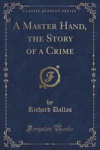 A Master Hand, The Story Of A Crime (Classic Reprint) - 2852856874