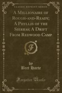 A Millionaire Of Rough-and-ready; A Phyllis Of The Sierras; A Drift From Redwood Camp (Classic Reprint) - 2853028758