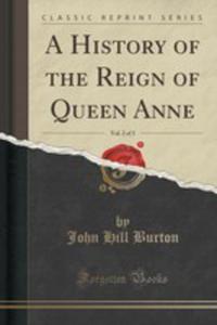 A History Of The Reign Of Queen Anne, Vol. 2 Of 3 (Classic Reprint) - 2852889295