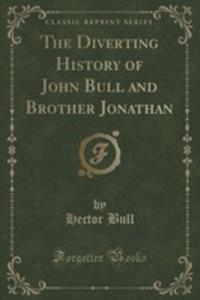 The Diverting History Of John Bull And Brother Jonathan (Classic Reprint) - 2854757278