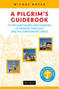 A Pilgrim's Guidebook To The Sanctuaries And Churches Of Krakow, Wieliczka And The Surrounding Areas - 2840327823
