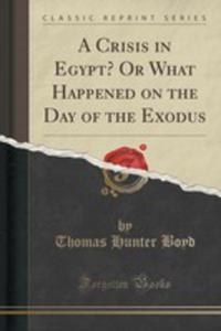 A Crisis In Egypt? Or What Happened On The Day Of The Exodus (Classic Reprint) - 2852864601