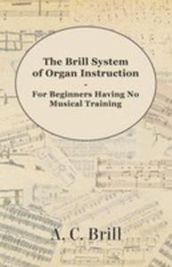The Brill System Of Organ Instruction - For Beginners Having No Musical Training - With Registrations For The Hammond Organ, Pipe Organ, And Directions For The Use Of The Hammond Solovox - 2855750683