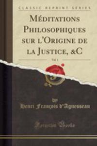 Mditations Philosophiques Sur L'origine De La Justice, &C, Vol. 1 (Classic Reprint) - 2855703061