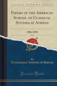 Papers Of The American School Of Classical Studies At Athens, Vol. 5 - 2852984189