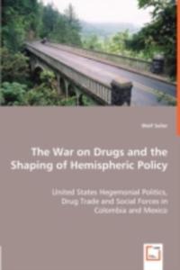 The War On Drugs And The Shaping Of Hemispheric Policy - United States Hegemonial Politics, - 2857058102