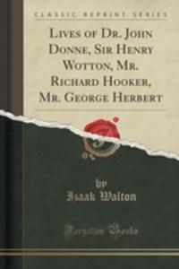 Lives Of Dr. John Donne, Sir Henry Wotton, Mr. Richard Hooker, Mr. George Herbert (Classic Reprint) - 2852948491