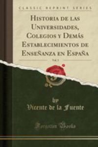 Historia De Las Universidades, Colegios Y Dems Establecimientos De Ense~nanza En Espa~na, Vol. 3 (Classic Reprint) - 2855780715