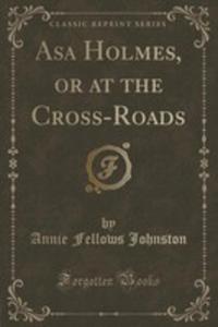 Asa Holmes, Or At The Cross-roads (Classic Reprint) - 2854811983