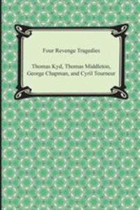 Four Revenge Tragedies (The Spanish Tragedy, The Revenger's Tragedy, The Revenge Of Bussy D'ambois, And The Atheist's Tragedy) - 2849513503