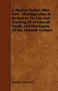 A Moslem Seeker After God - Showing Islam At Its Best In The Life And Teaching Of Al-ghazali Mystic And Theologian Of The Eleventh Century - 2855745895