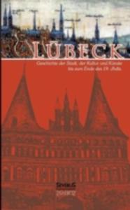 Lubeck - Geschichte Der Stadt, Der Kultur Und Der Kunste Bis Zum Ende Des 19. Jahrhunderts - 2857203912