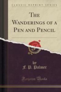 The Wanderings Of A Pen And Pencil (Classic Reprint) - 2854820054