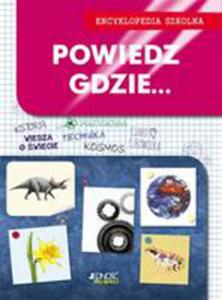 Encyklopedia Szkolna. Powiedz, Gdzie... - 2840233525