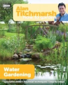 Alan Titchmarsh How To Garden: Water Gardening - 2847438512