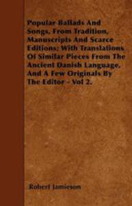 Popular Ballads And Songs, From Tradition, Manuscripts And Scarce Editions; With Translations Of Similar Pieces From The Ancient Danish Language, And A Few Originals By The Editor - Vol 2. - 2854847411