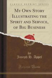 My Own Story Illustrating The Spirit And Service, Of Big Business (Classic Reprint) - 2854013744