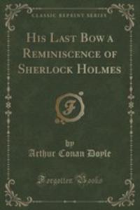 His Last Bow A Reminiscence Of Sherlock Holmes (Classic Reprint) - 2852869392