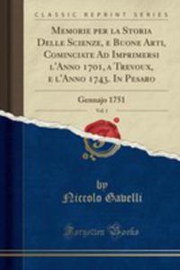 Memorie Per La Storia Delle Scienze, E Buone Arti, Cominciate Ad Imprimersi L'anno 1701, A Trevoux, E L'anno 1743. In Pesaro, Vol. 1 - 2854875087