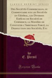 Des Socits Commerciales, Ou Commentaire Sur Les Socits En Gnral, Les Diverses Esp`eces De Socit De Commerce, La Mani`ere De Constater L'arbitrage Forc, La Dissolution Des Socits, Etc (Class - 2854050288