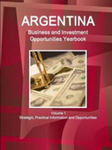 Argentina Business And Investment Opportunities Yearbook Volume 1 Strategic, Practical Information And Opportunities - 2853976814