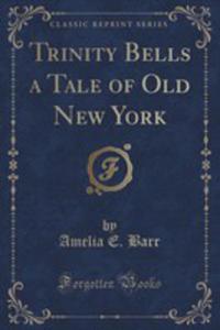 Trinity Bells A Tale Of Old New York (Classic Reprint) - 2852896553