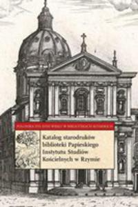 Katalog Starodrukw Biblioteki Papieskiego Instytutu Studiw Kocielnych W Rzymie - 2843968390