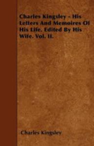 Charles Kingsley - His Letters And Memoires Of His Life. Edited By His Wife. Vol. Ii. - 2853036293