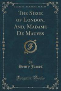 The Siege Of London, And, Madame De Mauves (Classic Reprint)