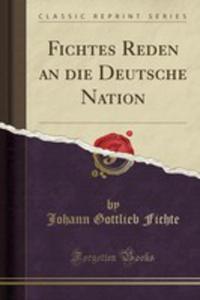 Fichtes Reden An Die Deutsche Nation (Classic Reprint) - 2855756021