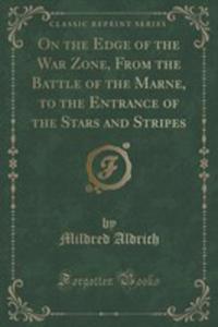 On The Edge Of The War Zone, From The Battle Of The Marne, To The Entrance Of The Stars And Stripes (Classic Reprint) - 2854015319