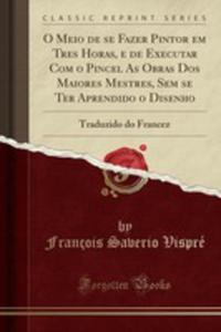 O Meio De Se Fazer Pintor Em Tres Horas, E De Executar Com O Pincel As Obras Dos Maiores Mestres, Sem Se Ter Aprendido O Disenho - 2854008976