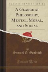 A Glance At Philosophy, Mental, Moral, And Social (Classic Reprint) - 2852876701