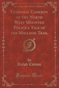 Corporal Cameron Of The North West Mounted Police A Tale Of The Macleod Trail (Classic Reprint)