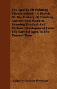 The Epochs Of Painting Characterized - A Sketch Of The History Of Painting, Ancient And Modern, Shwoing Gradual And Various Development From The Earliest Ages To The Present Time - 2854847782