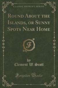 Round About The Islands, Or Sunny Spots Near Home (Classic Reprint) - 2852992671