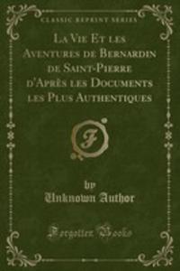 La Vie Et Les Aventures De Bernardin De Saint-pierre D'apr`es Les Documents Les Plus Authentiques (Classic Reprint) - 2855704633