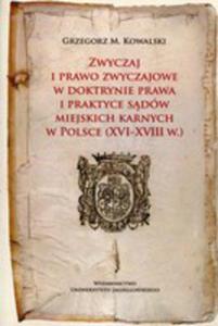 Zwyczaj I Prawo Zwyczajowe W W Doktrynie Prawa I Praktyce Sdw Miejskich Karnych W Polsce (Xvi-xviii W.) - 2848652828