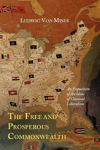 The Free And Prosperous Commonwealth/ An Exposition Of The Ideas Of Classical Liberalism - 2852834277