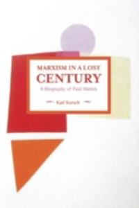 Marxism In A Lost Century: A Biography Of Paul Mattick - 2844451181