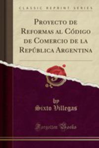 Proyecto De Reformas Al Cdigo De Comercio De La Repblica Argentina (Classic Reprint) - 2855791613