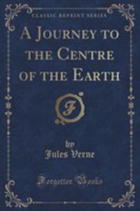 A Journey To The Centre Of The Earth (Classic Reprint) - 2852872740