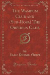 The Wampum Club And (Sub-rosa) The Orpheus Club (Classic Reprint) - 2852996966