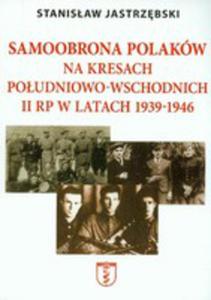 Samoobrona Polakw Na Kresach Poudniowo-wschodnich II Rp W Latach 1939-1946 - 2854619683