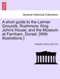 A Short Guide To The Larmer Grounds, Rushmore/ King John's House/ And The Museum At Farnham,...