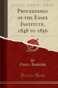 Proceedings Of The Essex Institute, 1848 To 1856, Vol. 1 (Classic Reprint) - 2855181093