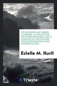 The Riverside Art Series. Landseer. A Collection Of Fifteen Pictures And A Portrait Of The Painter With Introduction And Interpretation - 2856367676