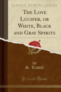 The Love Lucifer, Or White, Black And Gray Spirits (Classic Reprint) - 2855706197