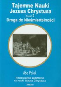 Tajemne Nauki Jezusa Chrystusa. Cz 2. Droga Do Niemiertelnoci